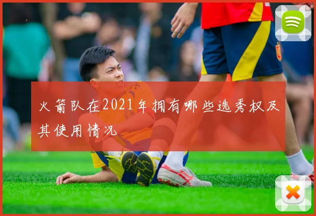 火箭队在2021年拥有哪些选秀权及其使用情况