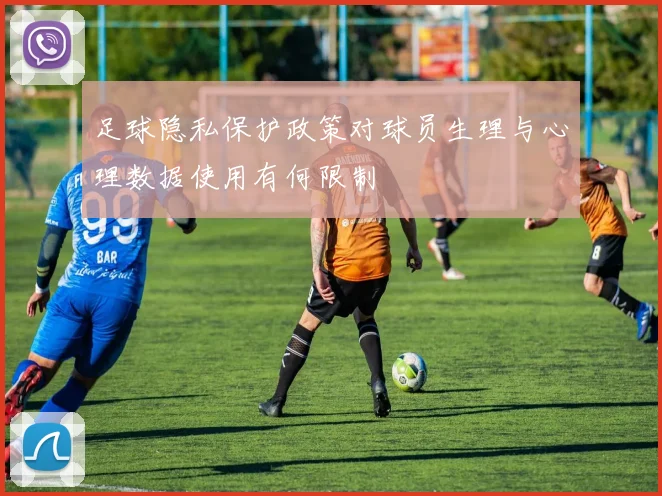 足球隐私保护政策对球员生理与心理数据使用有何限制